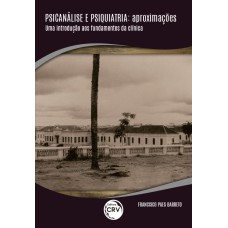 PSICANÁLISE E PSIQUIATRIA: APROXIMAÇÕES UMA INTRODUÇÃO AOS FUNDAMENTOS DA CLÍNICA