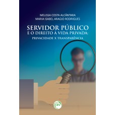 SERVIDOR PÚBLICO E O DIREITO À VIDA PRIVADA: PRIVACIDADE X TRANSPARÊNCIA