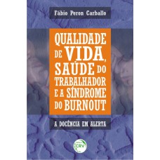 QUALIDADE DE VIDA, SAÚDE DO TRABALHADOR E A SÍNDROME DE BURNOUT: À DOCÊNCIA EM ALERTA