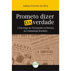 PROMETO DIZER DA VERDADE: A PSICOLOGIA DO TESTEMUNHO NA HISTÓRIA DA CRIMINOLOGIA BRASILEIRA