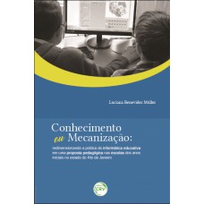 CONHECIMENTO OU MECANIZAÇÃO: REDIMENSIONANDO A PRÁTICA DA INFORMÁTICA EDUCATIVA EM UMA PROPOSTA PEDAGÓGICA NAS ESCOLAS DOS ANOS INICIAIS NO ESTADO DO RIO DE JANEIRO