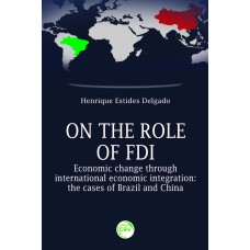 ON THE ROLE OF FDI ECONOMIC CHANGE THROUGH INTERNATIONAL ECONOMIC INTEGRATION: THE CASES OF BRAZIL AND CHINA