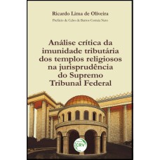 ANÁLISE CRÍTICA DA IMUNIDADE TRIBUTÁRIA DOS TEMPLOS RELIGIOSOS NA JURISPRUDÊNCIA DO SUPREMO TRIBUNAL FEDERAL