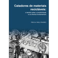 CATADORES DE MATERIAIS RECICLÁVEIS: A TENSÃO ENTRE A INVISIBILIDADE E OS DIREITOS FUNDAMENTAIS