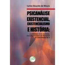 PSICANÁLISE EXISTENCIAL, EXISTENCIALISMO E HISTÓRIA: A DIMENSÃO SÓCIO-MATERIAL E A AUTENTICIDADE NO PROCESSO DA CONSTRUÇÃO DE SI