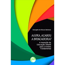 AGORA, ACABOU A BRINCADEIRA? A TRANSIÇÃO DA EDUCAÇÃO INFANTIL PARA O ENSINO FUNDAMENTAL