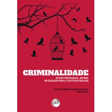 CRIMINALIDADE: ESTUDO PSICOSSOCIAL, SISTEMA DE EXECUÇÃO PENAL E POLÍTICAS PÚBLICAS