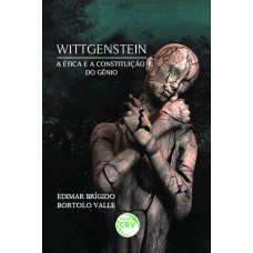 WITTGENSTEIN A ÉTICA E A CONSTITUIÇÃO DO GÊNIO