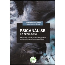 PSICANÁLISE NO SÉCULO XXI: IDEOLOGIAS POLÍTICAS, SUBJETIVIDADE, LAÇOS SOCIAIS E INTERVENÇÕES PSICANALÍTICAS