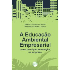 A EDUCAÇÃO AMBIENTAL EMPRESARIAL COMO CONDIÇÃO ESTRATÉGICA NA EMPRESA