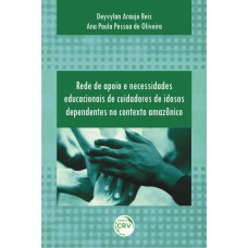 REDE DE APOIO E NECESSIDADES EDUCACIONAIS DE CUIDADORES DE IDOSOS DEPENDENTES NO CONTEXTO AMAZÔNICO