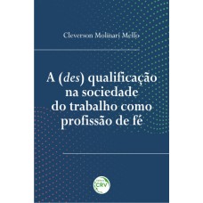 A (DES) QUALIFICAÇÃO NA SOCIEDADE DO TRABALHO COMO PROFISSÃO DE FÉ