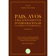 PAIS, AVÓS E RELACIONAMENTOS INTERGERACIONAIS NA FAMÍLIA CONTEMPORÂNEA COLEÇÃO: ESTUDOS SOBRE FAMÍLIA VOLUME 5