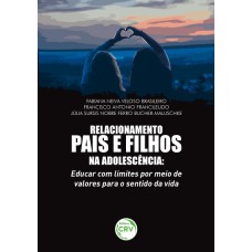 RELACIONAMENTO PAIS E FILHOS NA ADOLESCÊNCIA: EDUCAR COM LIMITES POR MEIO DE VALORES PARA O SENTIDO DA VIDA