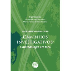 CAMINHOS INVESTIGATIVOS: A METODOLOGIA EM FOCO COLEÇÃO CAMINHOS INVESTIGATIVOS - VOLUME I