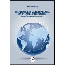 RESPONSABILIDADE SOCIAL EMPRESARIAL NAS RELAÇÕES CAPITAL/TRABALHO: LÓGICAS INSTITUCIONAIS EM AÇÃO