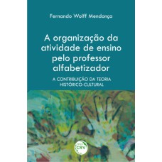 A ORGANIZAÇÃO DA ATIVIDADE DE ENSINO PELO PROFESSOR ALFABETIZADOR: A CONTRIBUIÇÃO DA TEORIA HISTÓRICO-CULTURAL