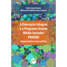 A EDUCAÇÃO INTEGRAL E O PROGRAMA ENSINO MÉDIO INOVADOR PROEMI: SINGULARIDADES DESTA POLÍTICA