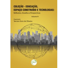 COLEÇÃO EDUCAÇÃO, ESPAÇO CONSTRUÍDO E TECNOLOGIAS: REFLEXÕES, DESAFIOS E PERSPECTIVAS - VOLUME IV