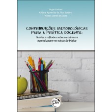 CONTRIBUIÇÕES METODOLÓGICAS PARA A PRÁTICA DOCENTE: TEORIAS E REFLEXÕES SOBRE O ENSINO E A APRENDIZAGEM NA EDUCAÇÃO BÁSICA