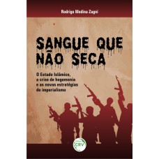 SANGUE QUE NÃO SECA: O ESTADO ISLÂMICO, A CRISE DE HEGEMONIA E AS NOVAS ESTRATÉGIAS DO IMPERIALISMO