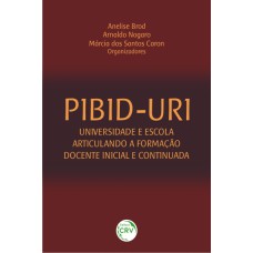 PIBID-URI: UNIVERSIDADE E ESCOLA ARTICULANDO A FORMAÇÃO DOCENTE INICIAL E CONTINUADA