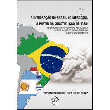 A INTEGRAÇÃO DO BRASIL AO MERCOSUL A PARTIR DA CONSTITUIÇÃO DE 1988: REPERCUSSÕES E NECESSÁRIAS ADEQUAÇÕES NA REGULAÇÃO DO ENSINO SUPERIOR ENTRE ESTADOS PARTES