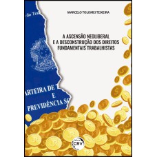 A ASCENSÃO NEOLIBERAL E A DESCONSTRUÇÃO DOS DIREITOS FUNDAMENTAIS TRABALHISTAS