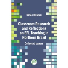 CLASSROOM RESEARCH AND REFLECTIONS ON EFL TEACHING IN NORTHERN BRAZIL: COLLECTED PAPERS