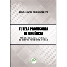 TUTELA PROVISÓRIA DE URGÊNCIA: TÉCNICA LEGISLATIVA, APLICAÇÃO DO DIREITO E PRECEDENTES JUDICIAIS