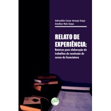 RELATO DE EXPERIÊNCIA: ROTEIROS PARA ELABORAÇÃO DE TRABALHOS DE CONCLUSÃO DE CURSOS DE LICENCIATURA