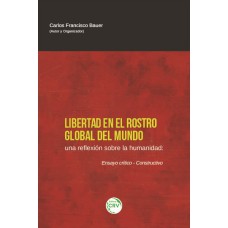 LIBERTAD EN EL ROSTRO GLOBAL DEL MUNDO. UNA REFLEXIÓN SOBRE LA HUMANIDAD ENSAYO CRÍTICO-CONSTRUCTIVO