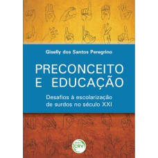 PRECONCEITO E EDUCAÇÃO: DESAFIOS À ESCOLARIZAÇÃO DE SURDOS NO SÉCULO XXI