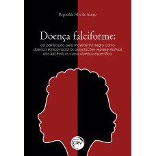 DOENÇA FALCIFORME: DA POLITIZAÇÃO PELO MOVIMENTO NEGRO COMO DOENÇA ÉTNICO-RACIAL ÀS ASSOCIAÇÕES REPRESENTATIVAS DOS FALCÊMICOS COMO DOENÇA ESPECÍFICA