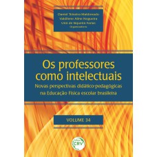 OS PROFESSORES COMO INTELECTUAIS: NOVAS PERSPECTIVAS DIDÁTICO-PEDAGÓGICAS NA EDUCAÇÃO FÍSICA ESCOLAR BRASILEIRA VOLUME 34