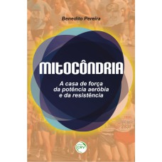 MITOCÔNDRIA: A CASA DE FORÇA DA POTÊNCIA AERÓBIA E DA RESISTÊNCIA