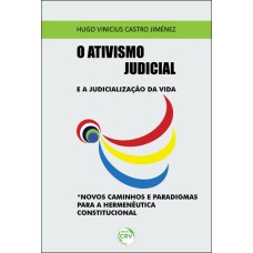 O ATIVISMO JUDICIAL E A JUDICIALIZAÇÃO DA VIDA. NOVOS CAMINHOS E PARADIGMAS PARA A HERMENÊUTICA CONSTITUCIONAL