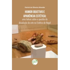 HUMOR OBJETIVO E APARÊNCIA ESTÉTICA: UMA LEITURA SOBRE A QUESTÃO DA DISSOLUÇÃO DA ARTE NA ESTÉTICA DE HEGEL