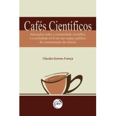 CAFÉS CIENTÍFICOS: INTERAÇÕES ENTRE A COMUNIDADE CIENTÍFICA E A SOCIEDADE CIVIL EM UM ESPAÇO PÚBLICO DE COMUNICAÇÃO DA CIÊNCIA