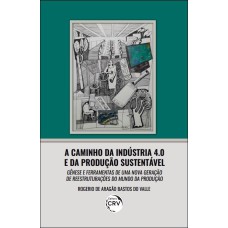 A CAMINHO DA INDÚSTRIA 4.0 E DA PRODUÇÃO SUSTENTÁVEL: GÊNESE E FERRAMENTAS DE UMA NOVA GERAÇÃO DE REESTRUTURAÇÕES DO MUNDO DA PRODUÇÃO