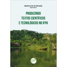 PRODUZINDO TEXTOS CIENTÍFICOS E TECNOLÓGICOS NO IFPA (COLETÂNEA DE TEXTOS CIENTÍFICOS E TECNOLÓGICOS DE DOCENTES E CURSISTAS DA PÓS-GRADUAÇÃO LATO SENSO DO IFPA CAMPUS DE ITAITUBA E CAMPUS DE SANTARÉM)