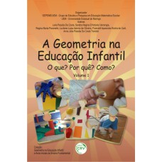 A GEOMETRIA NA EDUCAÇÃO INFANTIL: O QUE? POR QUÊ? COMO? - VOLUME 1