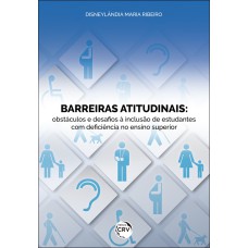 BARREIRAS ATITUDINAIS: OBSTÁCULOS E DESAFIOS À INCLUSÃO DE ESTUDANTES COM DEFICIÊNCIA NO ENSINO SUPERIOR