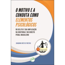 O MOTIVO E A CONDUTA COMO ELEMENTOS PSICOLÓGICOS DO DELITO E SUA IMPLICAÇÃO NA DOUTRINA E NO DIREITO PENAL BRASILEIRO