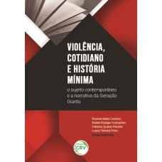 VIOLÊNCIA, COTIDIANO E HISTÓRIA MÍNIMA: O SUJEITO CONTEMPORÂNEO E A NARRATIVA DA GERAÇÃO GRANTA