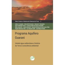 PROGRAMA AQUÍFERO GUARANI: UNINDO ÁGUA SUBTERRÂNEA E HISTÓRIA DA TERRA À CONSCIÊNCIA AMBIENTAL ENSINO E HISTÓRIA DE CIÊNCIAS DA TERRA VOLUME 2