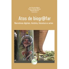 ATOS DE BIOGR@FAR: NARRATIVAS DIGITAIS, HISTÓRIA, LITERATURA E ARTES