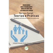 SERVIÇO SOCIAL: TEORIAS E PRÁTICAS NA GARANTIA DE DIREITOS DA CRIANÇA E DO ADOLESCENTE COLEÇÃO PROTEÇÃO SOCIAL E DIREITOS INFANTOJUVENIS VOLUME 1