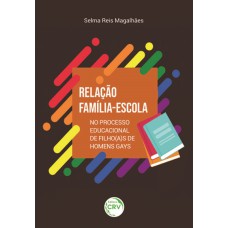 RELAÇÃO FAMÍLIA-ESCOLA NO PROCESSO EDUCACIONAL DE FILHO(A)S DE HOMENS GAYS