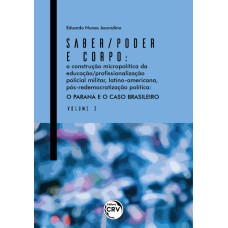 SABER/PODER E CORPO: A CONSTRUÇÃO MICROPOLÍTICA DA EDUCAÇÃO/PROFSSIONALIZAÇÃO POLICIAL MILITAR, LATINO-AMERICANA, PÓS-REDEMOCRATIZAÇÃO POLÍTICA O PARANÁ E O CASO BRASILEIRO - VOLUME 3